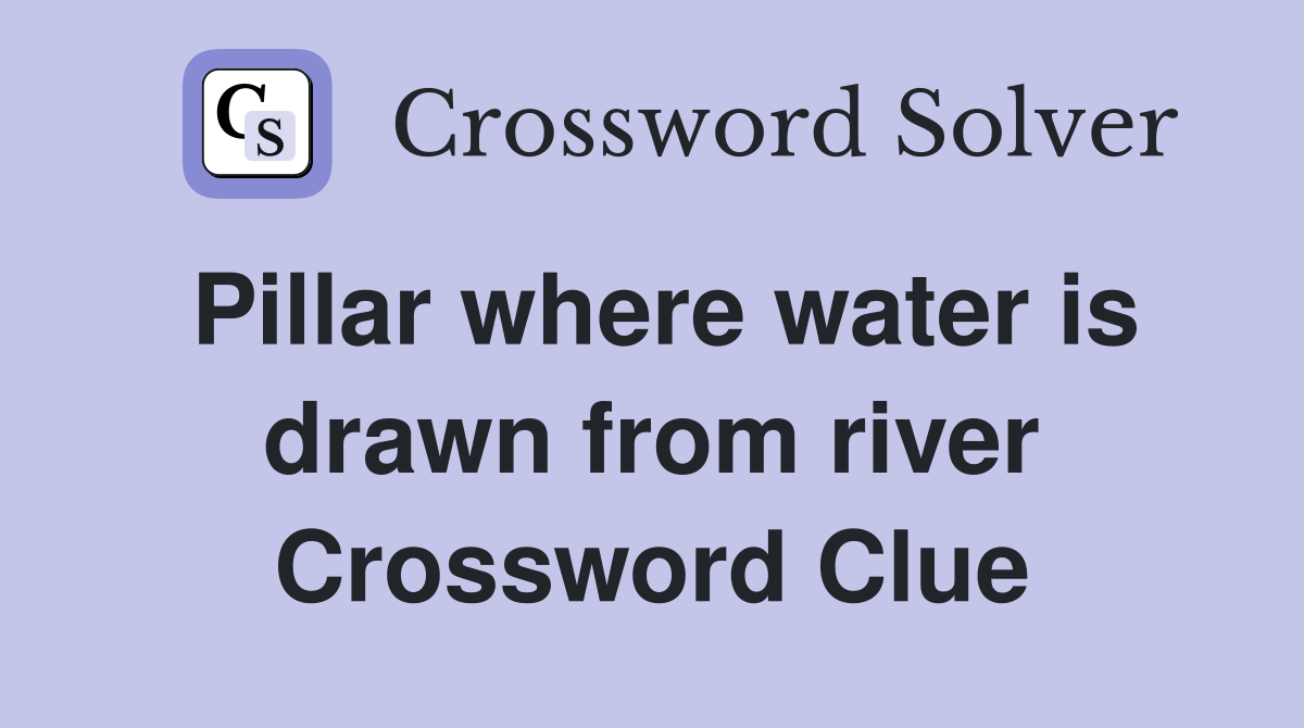 Pillar where water is drawn from river Crossword Clue Answers
